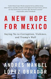 A New Hope for Mexico Saying No to Corruption, Violence, and Trump's Wall【電子書籍】[ Andr?s Manuel L?pez Obrador ]