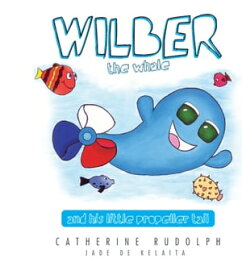 Wilber The Whale And His Propeller Tail【電子書籍】[ Catherine Rudolph ]