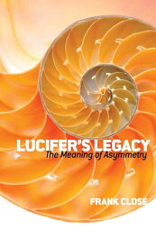 Lucifer's Legacy The Meaning of Asymmetry【電子書籍】[ Frank Close ]