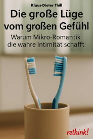 Die gro?e L?ge vom gro?en Gef?hl Warum Mikro-Romantik die wahre Intimit?t schafft【電子書籍】[ Klaus-Dieter Thill ]