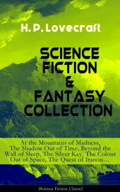 SCIENCE FICTION & FANTASY COLLECTION: At the Mountains of Madness, The Shadow Out of Time, Beyond the Wall of Sleep, The Silver Key, The Colour Out of Space, The Quest of Iranon…【電子書籍】[ H. P. Lovecraft ]