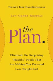 The Plan Eliminate the Surprising "Healthy" Foods That Are Making You Fat--and Lose Weight Fast【電子書籍】[ Lyn-Genet Recitas ]
