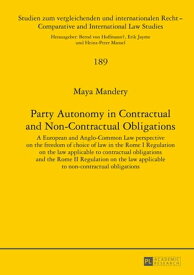 Party Autonomy in Contractual and Non-Contractual Obligations A European and Anglo-Common Law perspective on the freedom of choice of law in the Rome I Regulation on the law applicable to contractual obligations and the Rome II Regulatio【電子書籍】
