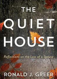 The Quiet House Reflections on the Loss of a Spouse【電子書籍】[ Ronald J. Greer ]