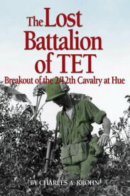 Lost Battalion of Tet The Breakout of 2/12th Cavalry at Hue【電子書籍】[ Charles A Krohn ]