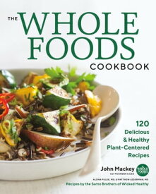 The Whole Foods Cookbook 120 Delicious and Healthy Plant-Centered Recipes【電子書籍】[ John Mackey ]