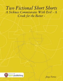 Two Fictional Short Shorts - A Sickness Commiserates With Evil - A Crook for the Better -【電子書籍】[ Jorge Torrez ]