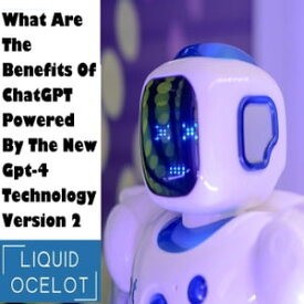 What Are The Benefits Of ChatGPT Powered By The New Gpt-4 Technology【電子書籍】[ Liquid Ocelot ]