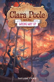 Clara Poole and the Wrong Way Up【電子書籍】[ Taylor Tyng ]