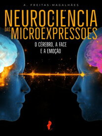 A Neuroci?ncia das Microexpress?es: O C?rebro, a Face e a Emo??o【電子書籍】[ A. Freitas-Magalh?es ]