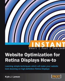 Instant Website Optimization for Retina Displays How-to【電子書籍】[ Kyle J. Larson ]