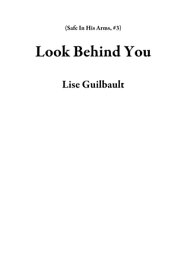 Look Behind You Safe In His Arms, #3【電子書籍】[ Lise Guilbault ]