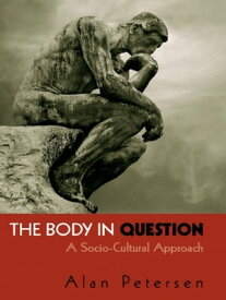 The Body in Question A Socio-Cultural Approach【電子書籍】[ Alan Petersen ]