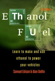 Ethanol Fuel: Learn to Make and Use Ethanol to Power Your Vehicles【電子書籍】[ Samuel Edison ]