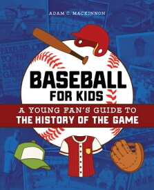 Baseball for Kids A Young Fan's Guide to the History of the Game【電子書籍】[ Adam C. MacKinnon ]