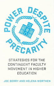 Power Despite Precarity Strategies for the Contingent Faculty Movement in Higher Education【電子書籍】[ Joe Berry ]