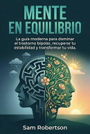 Mente En Equilibrio: La guía moderna para dominar el trastorno bipolar, recuperar tu estabilidad y transformar tu vida