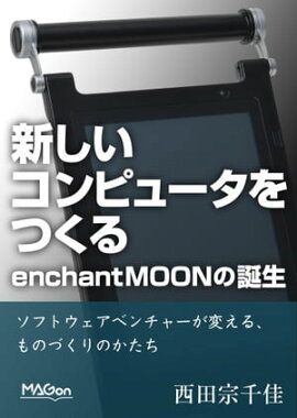 新しいコンピュータをつくる。enchantMOONの誕生 ソフトウェアベンチャーが変える、ものづくりのかたち 