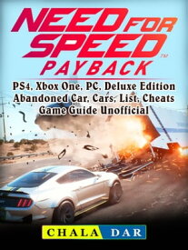 Need for Speed Payback, PS4, Xbox One, PC, Deluxe Edition, Abandoned Car, Cars, List, Cheats, Game Guide Unofficial【電子書籍】[ Chala Dar ]