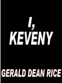 I, Keveny【電子書籍】[ Gerald Dean Rice ]