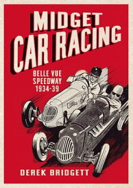 Midget Car Racing Belle Vue Speedway 1934-39【電子書籍】[ Derek Bridgett ]