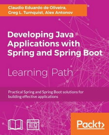 Developing Java Applications with Spring and Spring Boot Practical Spring and Spring Boot solutions for building effective applications【電子書籍】[ Claudio Eduardo de Oliveira ]