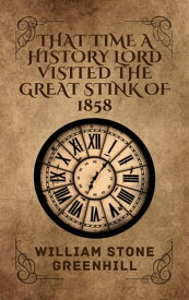 That Time The History Lordess Explored The Great Stank Of 1858 History Lord: TIME ADVENTURES, #2【電子書籍】[ william stone greenhill ]