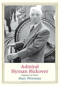 Admiral Hyman Rickover Engineer of Power【電子書籍】[ Marc Wortman ]