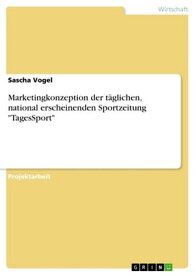 Marketingkonzeption der t?glichen, national erscheinenden Sportzeitung 'TagesSport'【電子書籍】[ Sascha Vogel ]