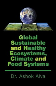 Global Sustainable and Healthy Ecosystems, Climate, and Food Systems【電子書籍】[ Ashok Alva ]
