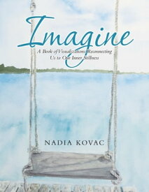 Imagine A Book of Visualizations Reconnecting Us to Our Inner Stillness【電子書籍】[ Nadia Kovac ]
