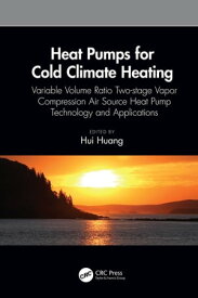 Heat Pumps for Cold Climate Heating Variable Volume Ratio Two-stage Vapor Compression Air Source Heat Pump Technology and Applications【電子書籍】