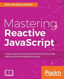 Mastering Reactive JavaScript Expand your boundaries by creating applications empowered with real-time data using RxJs without compromising performance【電子書籍】[ Erich de Souza Oliveira ]