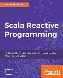 Scala Reactive Programming Build scalable, functional reactive microservices with Akka, Play, and Lagom【電子書籍】[ Rambabu Posa ]