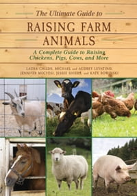 The Ultimate Guide to Raising Farm Animals A Complete Guide to Raising Chickens, Pigs, Cows, and More【電子書籍】[ Laura Childs ]