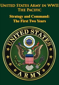 United States Army in WWII - the Pacific - Strategy and Command: the First Two Years [Illustrated Edition]【電子書籍】[ Professor Louis Morton ]