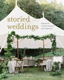 Storied Weddings Inspiration for a Timeless Celebration That Is Perfectly You【電子書籍】[ Aleah Valley ]