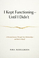 I Kept Functioning - Until I Didn’t - A Personal Journey Through Toxic Relationships - and Back to Myself