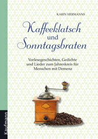 Kaffeeklatsch und Sonntagsbraten Vorlesegeschichten, Gedichte und Lieder zum Jahreskreis f?r Menschen mit Demenz【電子書籍】[ Karin Hermanns ]