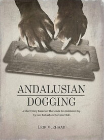 Andalusian Dogging A short story based on the movie An Andalusian Dog (Un Chien Andalou) by Luis Bu?uel and Salvador Dal?.【電子書籍】[ Erik Verhaar ]