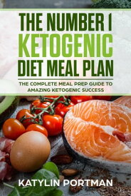 The Number 1 Ketogenic Diet Meal Plan : The Complete Meal Prep Guide To Amazing Ketogenic Success【電子書籍】[ Katylin Portman ]