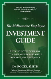 The Millionaire Employee Investment Guide How to invest your way to a million dollars while working for a paycheck【電子書籍】[ Roger D Smith ]