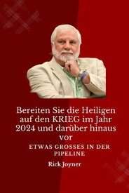 Bereiten Sie die Heiligen auf den KRIEG im Jahr 2024 und dar?ber hinaus vor Etwas GROSSES in der PIPELINE【電子書籍】[ Rick Joyner ]