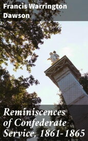 Reminiscences of Confederate Service, 1861-1865【電子書籍】[ Francis Warrington Dawson ]