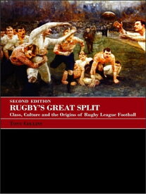 Rugby's Great Split Class, Culture and the Origins of Rugby League Football【電子書籍】[ Tony Collins ]