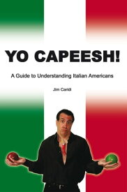 Yo Capeesh! A Guide to Understanding Italian Americans【電子書籍】[ Jim Caridi ]