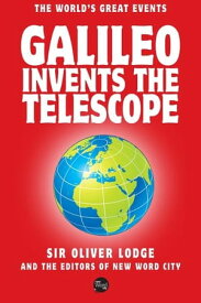 Galileo Invents The Telescope【電子書籍】[ Sir Oliver Lodge and The Editors of New Word City ]