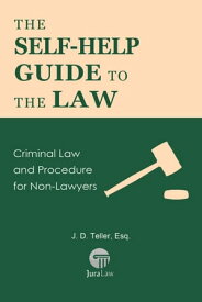 The Self-Help Guide to the Law: Criminal Law and Procedure for Non-Lawyers Guide for Non-Lawyers, #8【電子書籍】[ J. D. Teller, Esq. ]