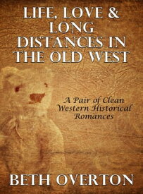 Life, Love & Long Distances In The Old West: A Pair of Clean Western Historical Romances【電子書籍】[ Beth Overton ]