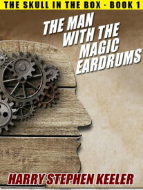 The Man with the Magic Eardrums The Skull in the Box, Book 1【電子書籍】[ Harry Stephen Keeler ]